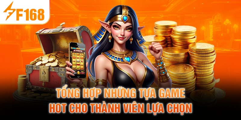 Tổng Hợp Những Tựa Game Hot Cho Thành Viên Lựa Chọn